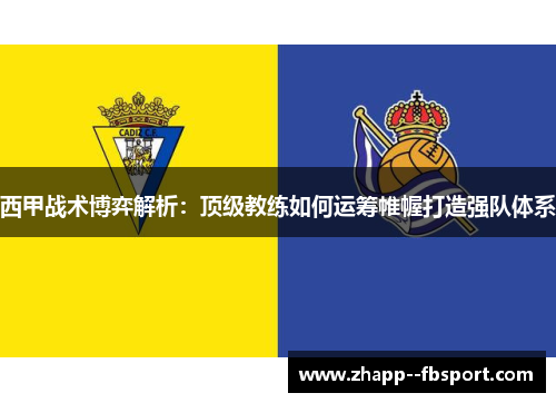 西甲战术博弈解析：顶级教练如何运筹帷幄打造强队体系