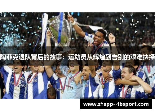陶菲克退队背后的故事：运动员从辉煌到告别的艰难抉择