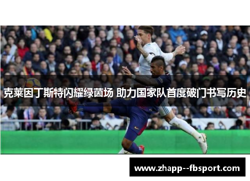 克莱因丁斯特闪耀绿茵场 助力国家队首度破门书写历史 克莱因丁斯特闪耀绿茵场 助力国家队首度破门书写历史